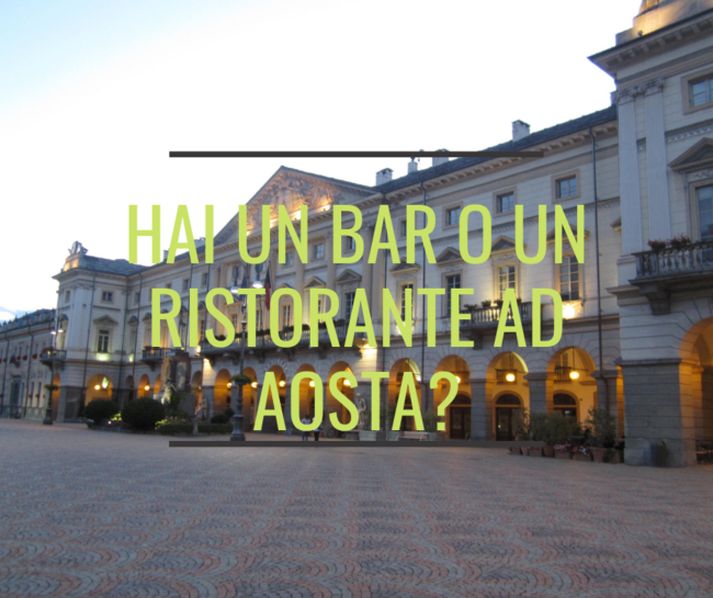 Hai un bar o un ristorante in aosta