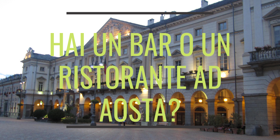 Hai un bar o un ristorante in aosta
